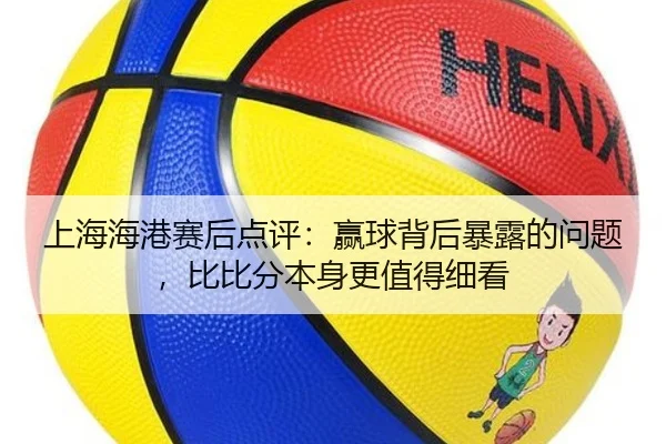 上海海港赛后点评：赢球背后暴露的问题，比比分本身更值得细看